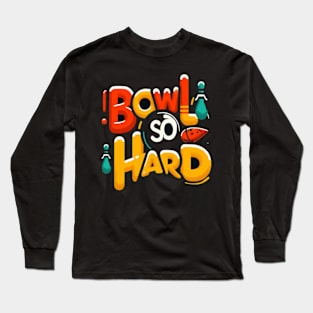 Bowl So Hard Funny Bowling shirt Long Sleeve T-Shirt